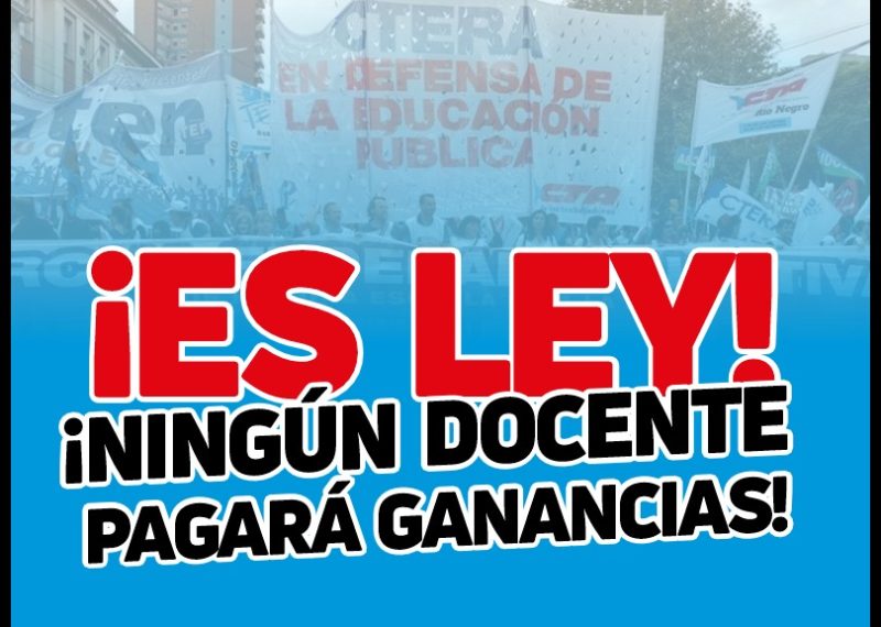 ¡ ES LEY: NINGÚN DOCENTE PAGARÁ EL IMPUESTO A LAS GANANCIAS !